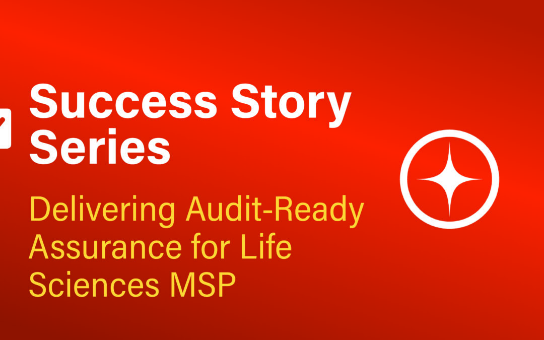 Success Story Series: Delivering Audit-Ready Assurance for Life Sciences MSP